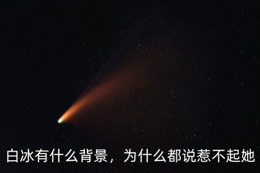 白冰有什么背景，為什么都說惹不起她