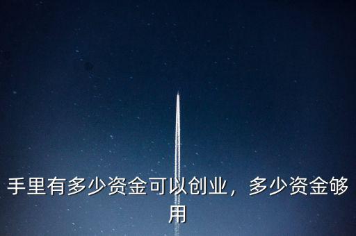 手里有多少資金可以創(chuàng)業(yè)，多少資金夠用