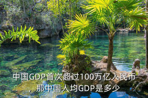 中國GDP首次超過100萬億人民幣，那中國人均GDP是多少