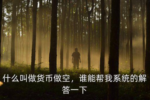 什么叫做貨幣做空，誰能幫我系統(tǒng)的解答一下