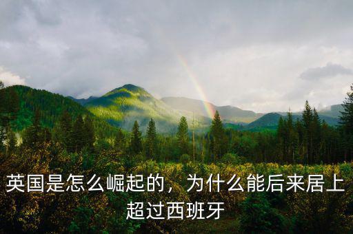 英國是怎么崛起的，為什么能后來居上超過西班牙