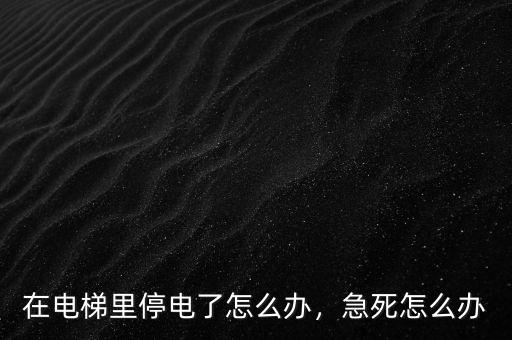 在電梯里停電了怎么辦，急死怎么辦
