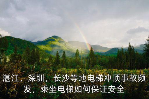 湛江，深圳，長沙等地電梯沖頂事故頻發(fā)，乘坐電梯如何保證安全