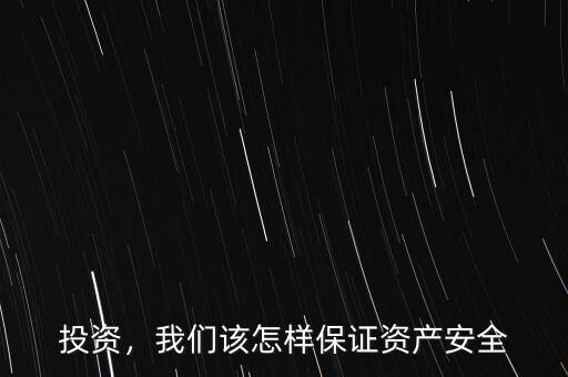 投資，我們?cè)撛鯓颖ＷC資產(chǎn)安全