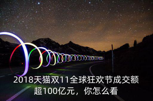 2018天貓雙11全球狂歡節(jié)成交額超100億元，你怎么看