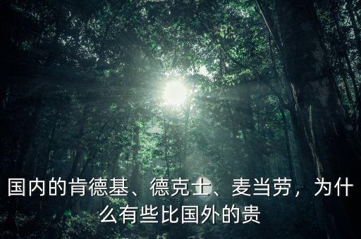 國(guó)內(nèi)的肯德基、德克士、麥當(dāng)勞，為什么有些比國(guó)外的貴