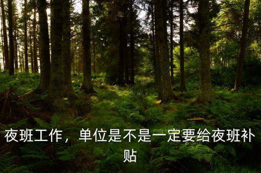 夜班工作，單位是不是一定要給夜班補(bǔ)貼