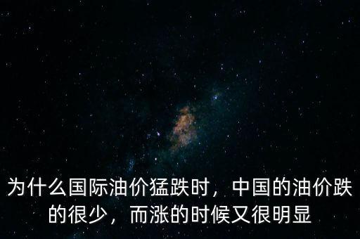 為什么國(guó)際油價(jià)猛跌時(shí)，中國(guó)的油價(jià)跌的很少，而漲的時(shí)候又很明顯