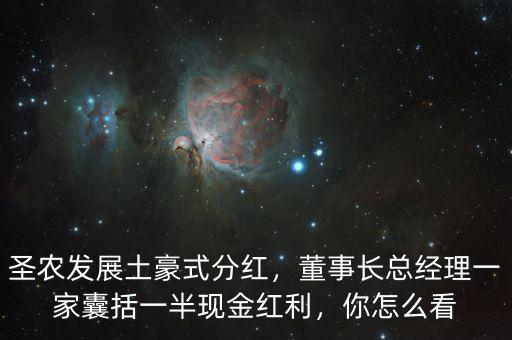 圣農(nóng)發(fā)展土豪式分紅，董事長總經(jīng)理一家囊括一半現(xiàn)金紅利，你怎么看