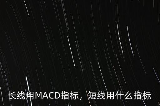 長線用MACD指標(biāo)，短線用什么指標(biāo)