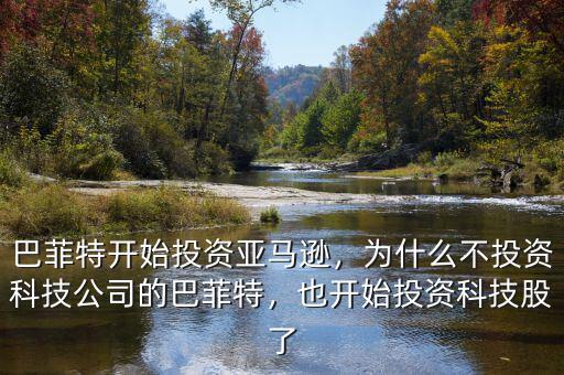 巴菲特開始投資亞馬遜，為什么不投資科技公司的巴菲特，也開始投資科技股了