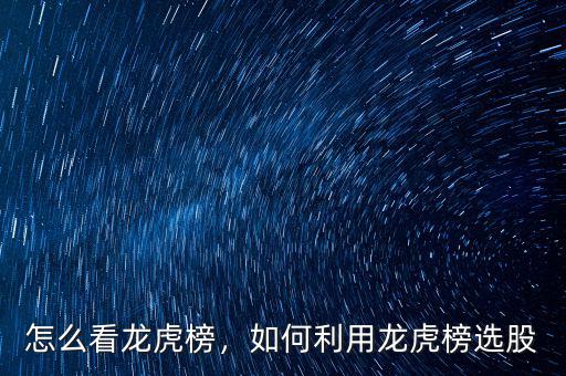 怎么看龍虎榜，如何利用龍虎榜選股