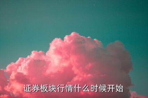證券板塊行情什么時(shí)候開始