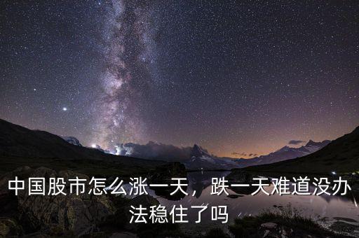 中國股市怎么漲一天，跌一天難道沒辦法穩(wěn)住了嗎