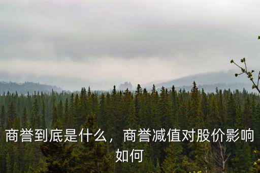 商譽到底是什么，商譽減值對股價影響如何