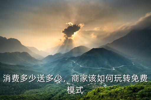 消費(fèi)多少送多少，商家該如何玩轉(zhuǎn)免費(fèi)模式