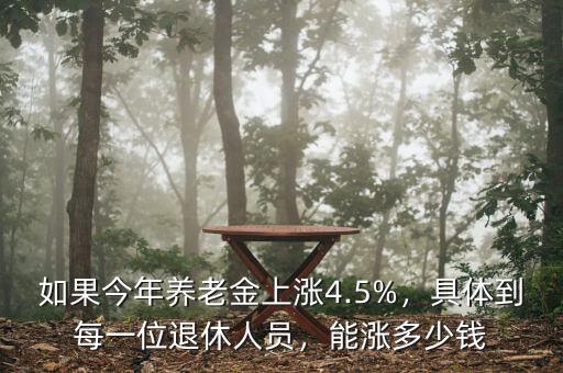 如果今年養(yǎng)老金上漲4.5%，具體到每一位退休人員，能漲多少錢