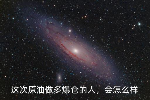 這次原油做多爆倉的人，會怎么樣