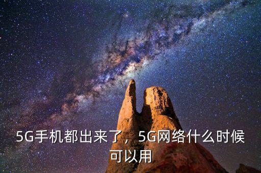 5G手機(jī)都出來了，5G網(wǎng)絡(luò)什么時候可以用