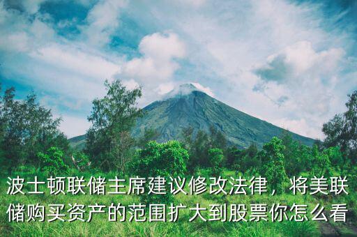 波士頓聯(lián)儲主席建議修改法律，將美聯(lián)儲購買資產(chǎn)的范圍擴(kuò)大到股票你怎么看