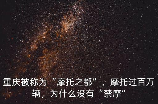 重慶被稱為“摩托之都”，摩托過百萬輛，為什么沒有“禁摩”