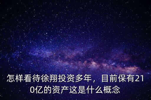 怎樣看待徐翔投資多年，目前保有210億的資產(chǎn)這是什么概念
