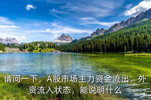 請問一下，A股市場主力資金流出，外資流入狀態(tài)，能說明什么