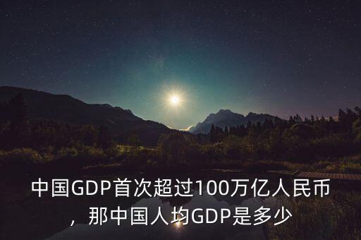 中國GDP首次超過100萬億人民幣，那中國人均GDP是多少