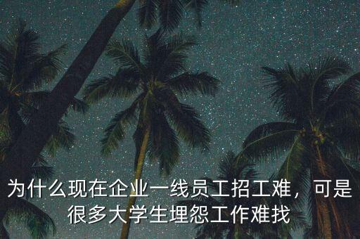 為什么現(xiàn)在企業(yè)一線員工招工難，可是很多大學(xué)生埋怨工作難找