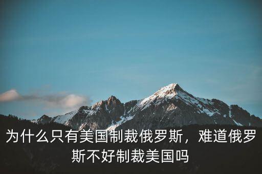為什么只有美國制裁俄羅斯，難道俄羅斯不好制裁美國嗎