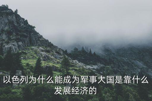 以色列為什么能成為軍事大國(guó)是靠什么發(fā)展經(jīng)濟(jì)的