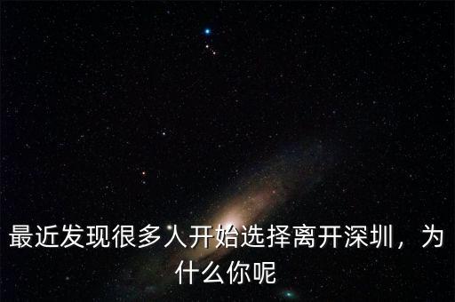 最近發(fā)現(xiàn)很多人開始選擇離開深圳，為什么你呢