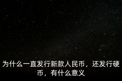 為什么一直發(fā)行新款人民幣，還發(fā)行硬幣，有什么意義