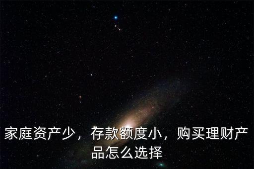 家庭資產(chǎn)少，存款額度小，購買理財產(chǎn)品怎么選擇