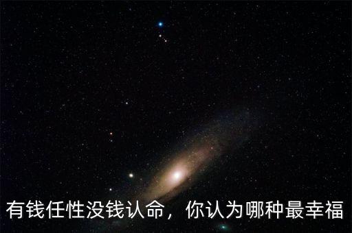 有錢任性沒錢認(rèn)命，你認(rèn)為哪種最幸福