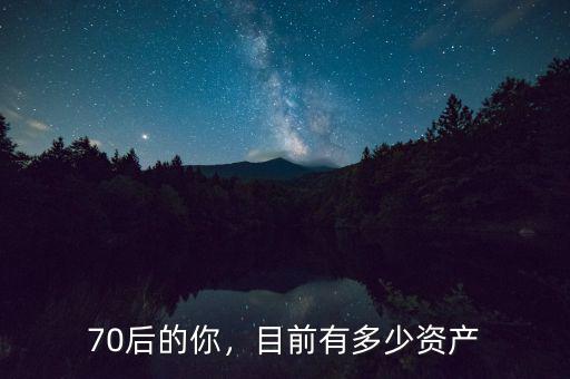 70后的你，目前有多少資產(chǎn)