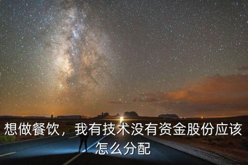 想做餐飲，我有技術(shù)沒有資金股份應(yīng)該怎么分配