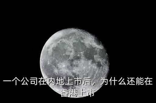 一個(gè)公司在內(nèi)地上市后，為什么還能在香港上市