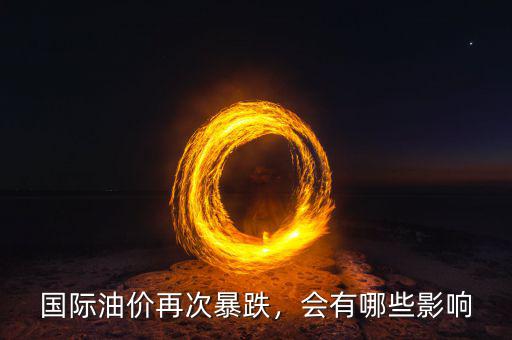 國際油價再次暴跌，會有哪些影響