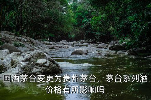 國酒茅臺變更為貴州茅臺，茅臺系列酒價格有所影響嗎