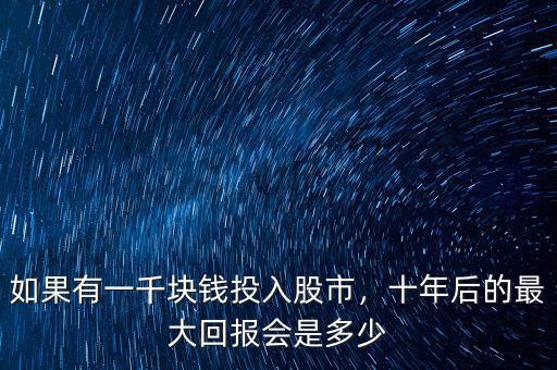 如果有一千塊錢投入股市，十年后的最大回報(bào)會是多少