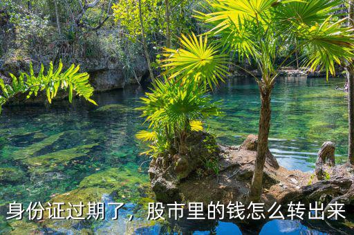 身份證過期了，股市里的錢怎么轉(zhuǎn)出來