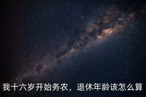 我十六歲開始務農，退休年齡該怎么算