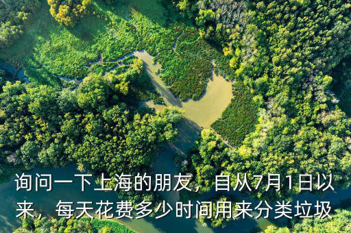 詢問一下上海的朋友，自從7月1日以來，每天花費(fèi)多少時(shí)間用來分類垃圾