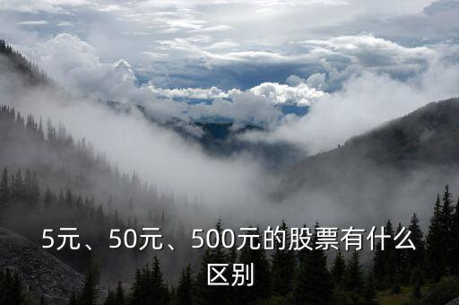 5元、50元、500元的股票有什么區(qū)別