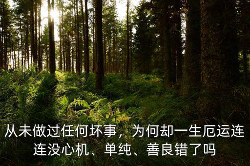 從未做過任何壞事，為何卻一生厄運連連沒心機、單純、善良錯了嗎