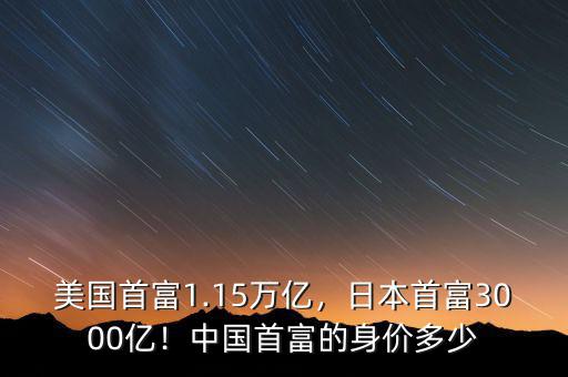 美國首富1.15萬億，日本首富3000億！中國首富的身價多少