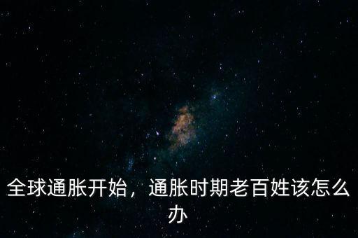 全球通脹開始，通脹時期老百姓該怎么辦