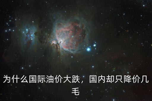 為什么國際油價(jià)大跌，國內(nèi)卻只降價(jià)幾毛