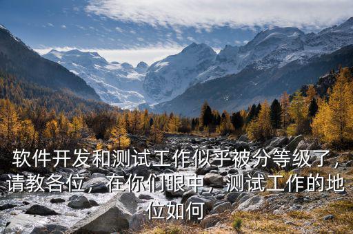 軟件開發(fā)和測試工作似乎被分等級了，請教各位，在你們眼中，測試工作的地位如何
